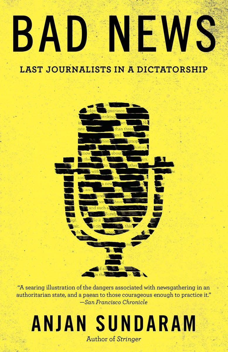 Bad News: Last Journalists in a Dictatorship by Sundaram, An