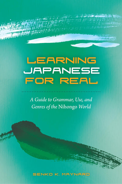 Learning Japanese for Real: A Guide to Grammar, Use, and Genres of the Nihongo World