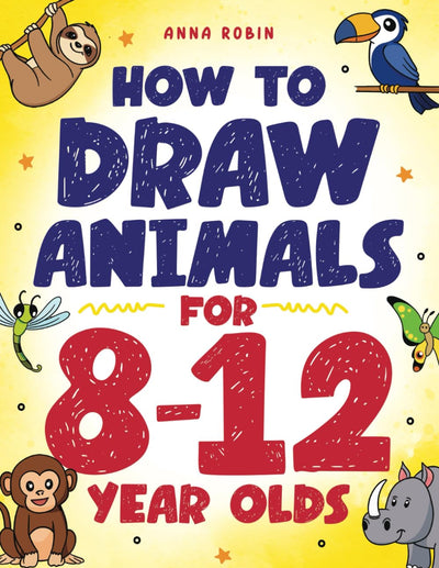 How to Draw Animals for 8-12 Year Olds: Learn to Draw Birds, Bugs, Dinosaurs, Dogs, and More Fun Activity Book for Kids Age 8 (How to Draw Everything for Kids)