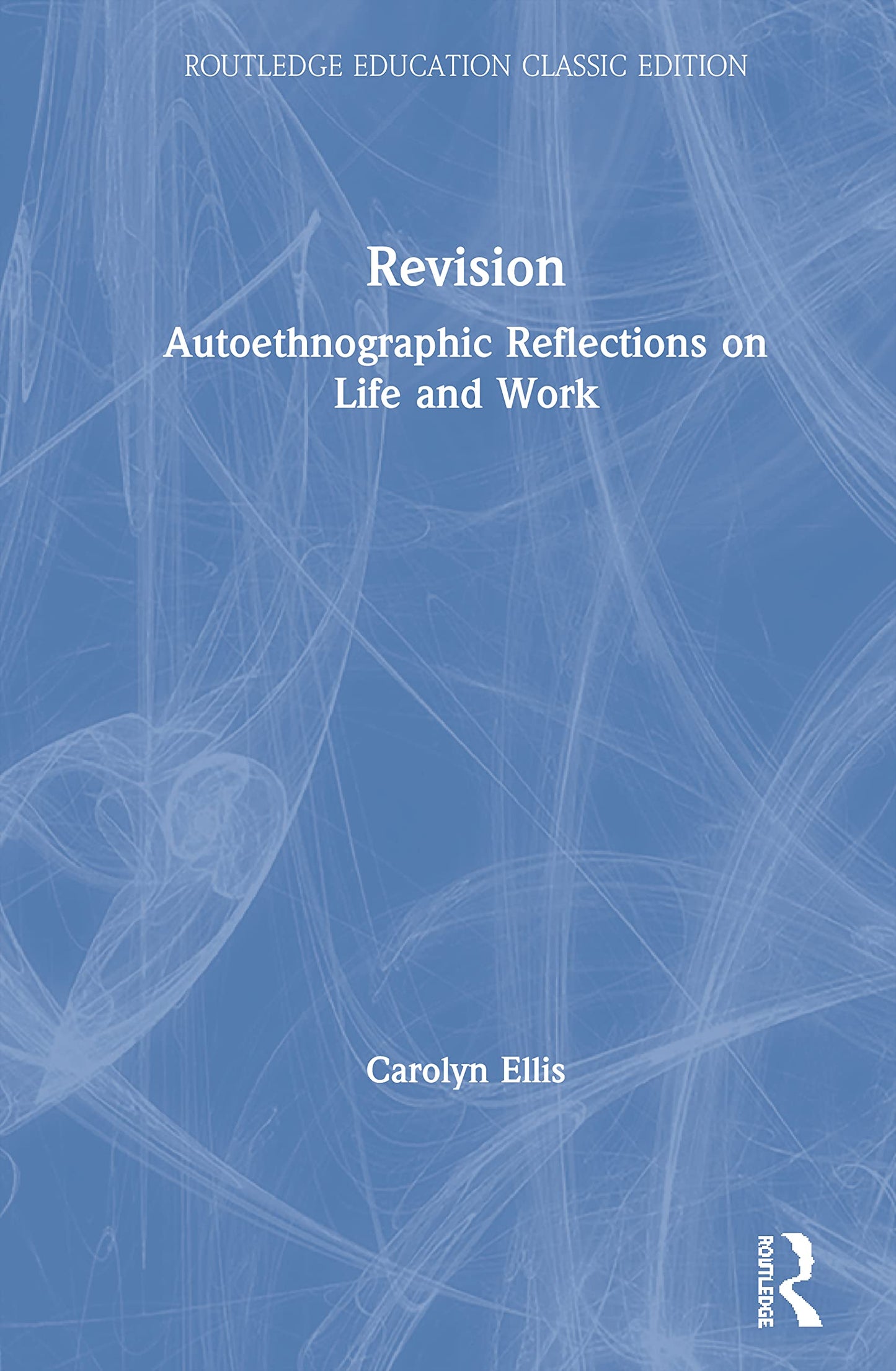 Revision: Autoethnographic Reflections on Life and Work (Routledge Education Classic Edition)