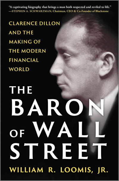 The Baron of Wall Street: Clarence Dillon and the Making of the Modern Financial World - The Definitive Business Biography of Stock Market Economics and Investment History