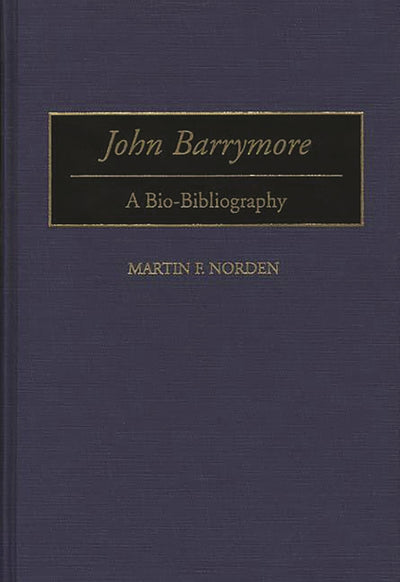 John Barrymore: A Bio-Bibliography (Bio-Bibliographies in the Performing Arts)