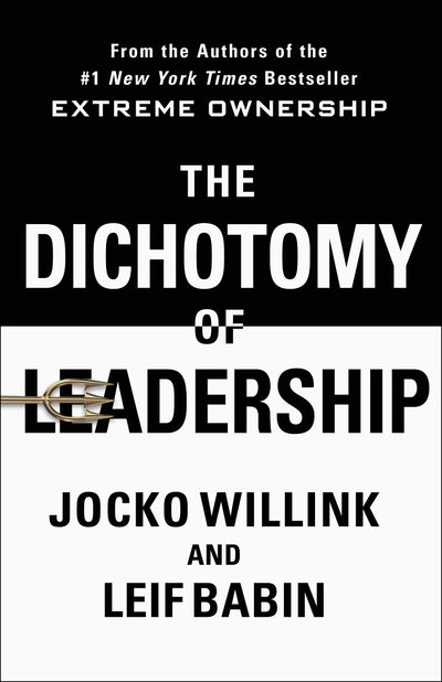 The Dichotomy of Leadership: Balancing the Challenges of Extreme Ownership to Lead and Win (Extreme Ownership Series, 2)