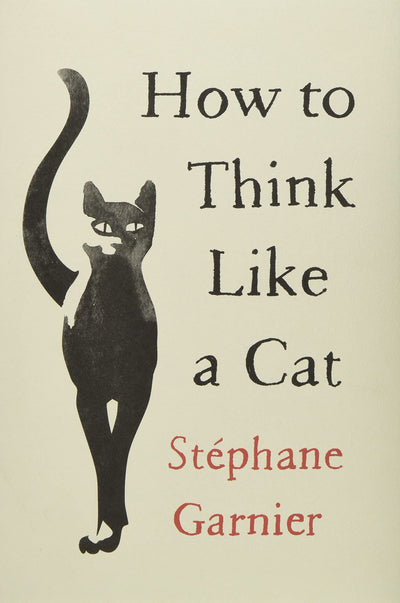 How to Think Like a Cat by Garnier, Stephane
