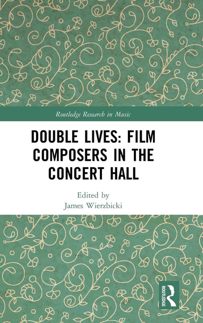 Double Lives: Film Composers in the Concert Hall: Film Composers in the Concert Hall (Routledge Research in Music)