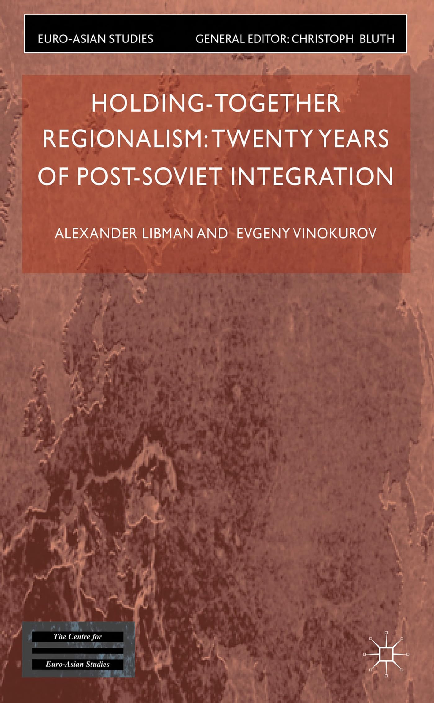 Holding-Together Regionalism: Twenty Years of Post-Soviet Integration (Euro-Asian Studies)