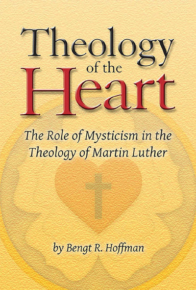Theology of the Heart: The Role of Mysticism in the Theology of Martin Luther