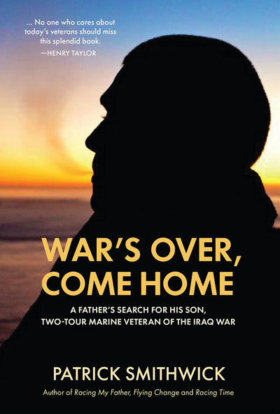 War's Over, Come Home : A Father's Search for His Son, Two-Tour Marine Veteran of the Iraq War
