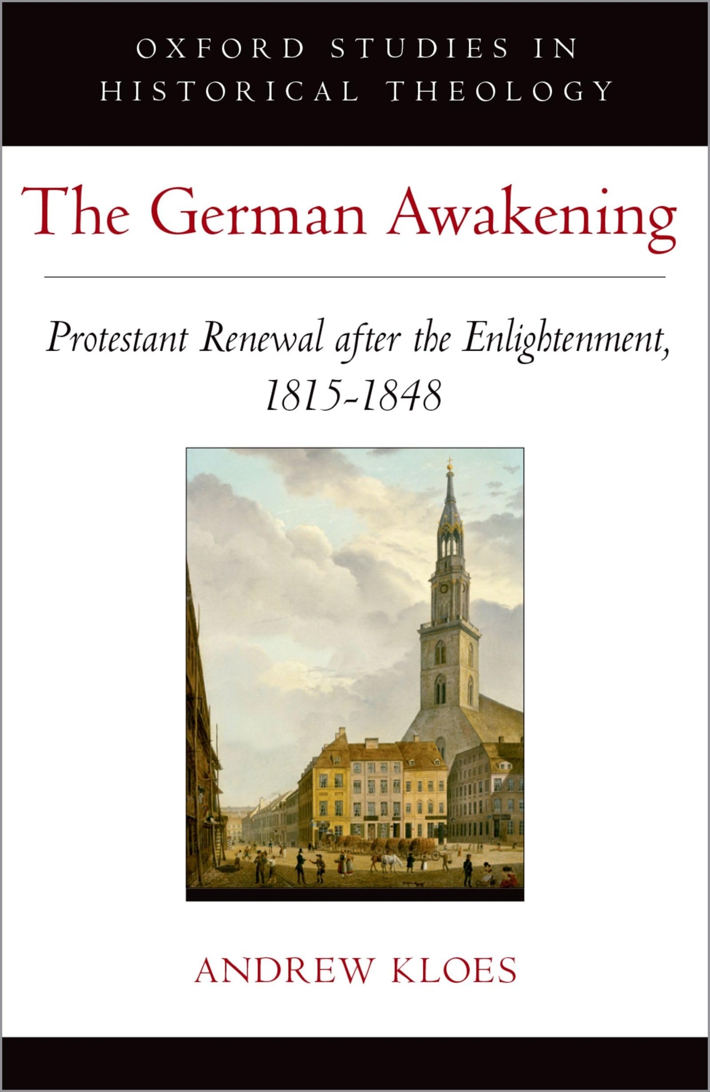 The German Awakening: Protestant Renewal after the Enlightenment, 1815-1848 (Oxford Studies in Historical Theology)