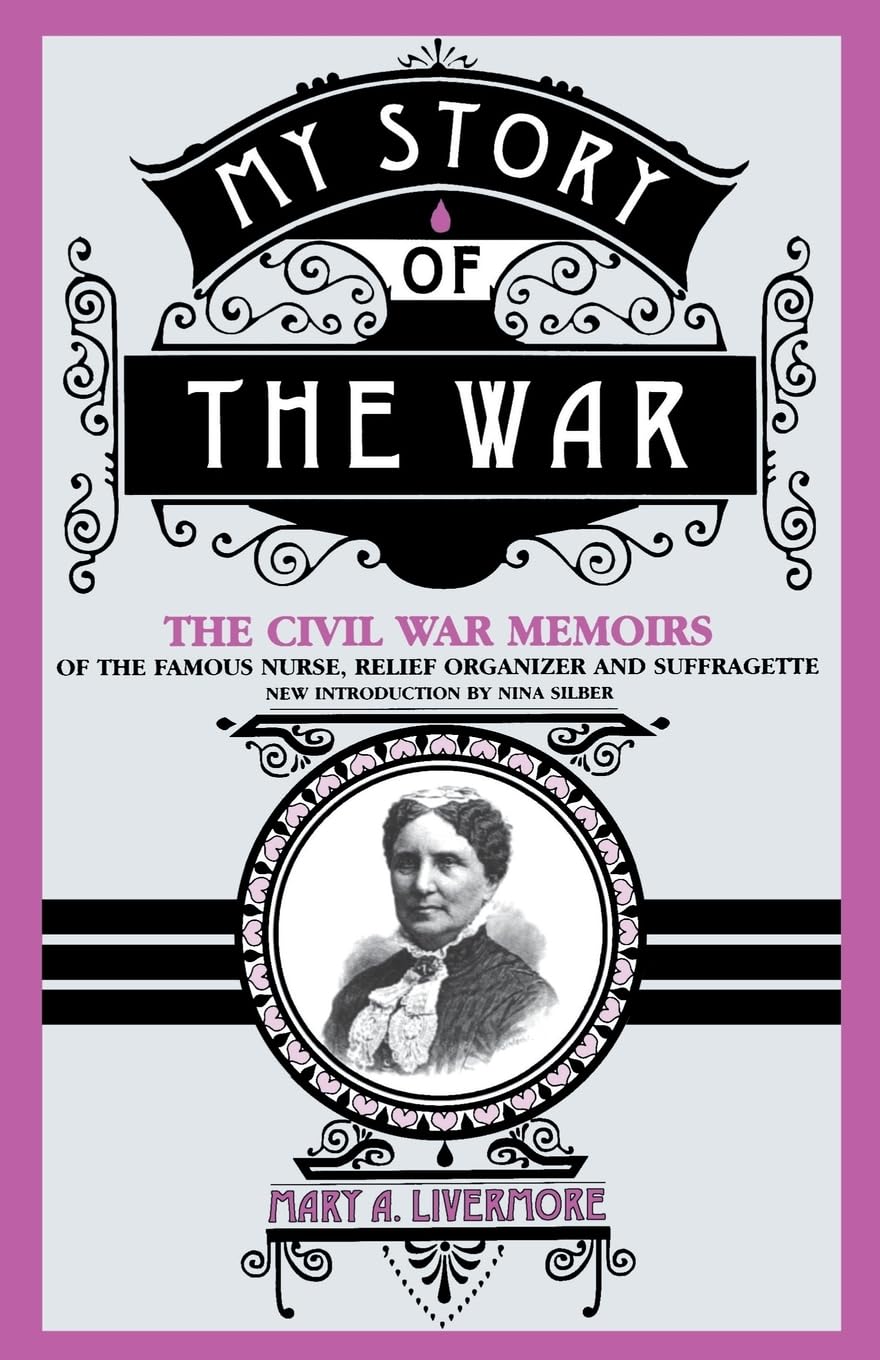 My Story Of The War: The Civil War Memoirs Of The Famous Nurse, Relief Organizer, And Suffragette