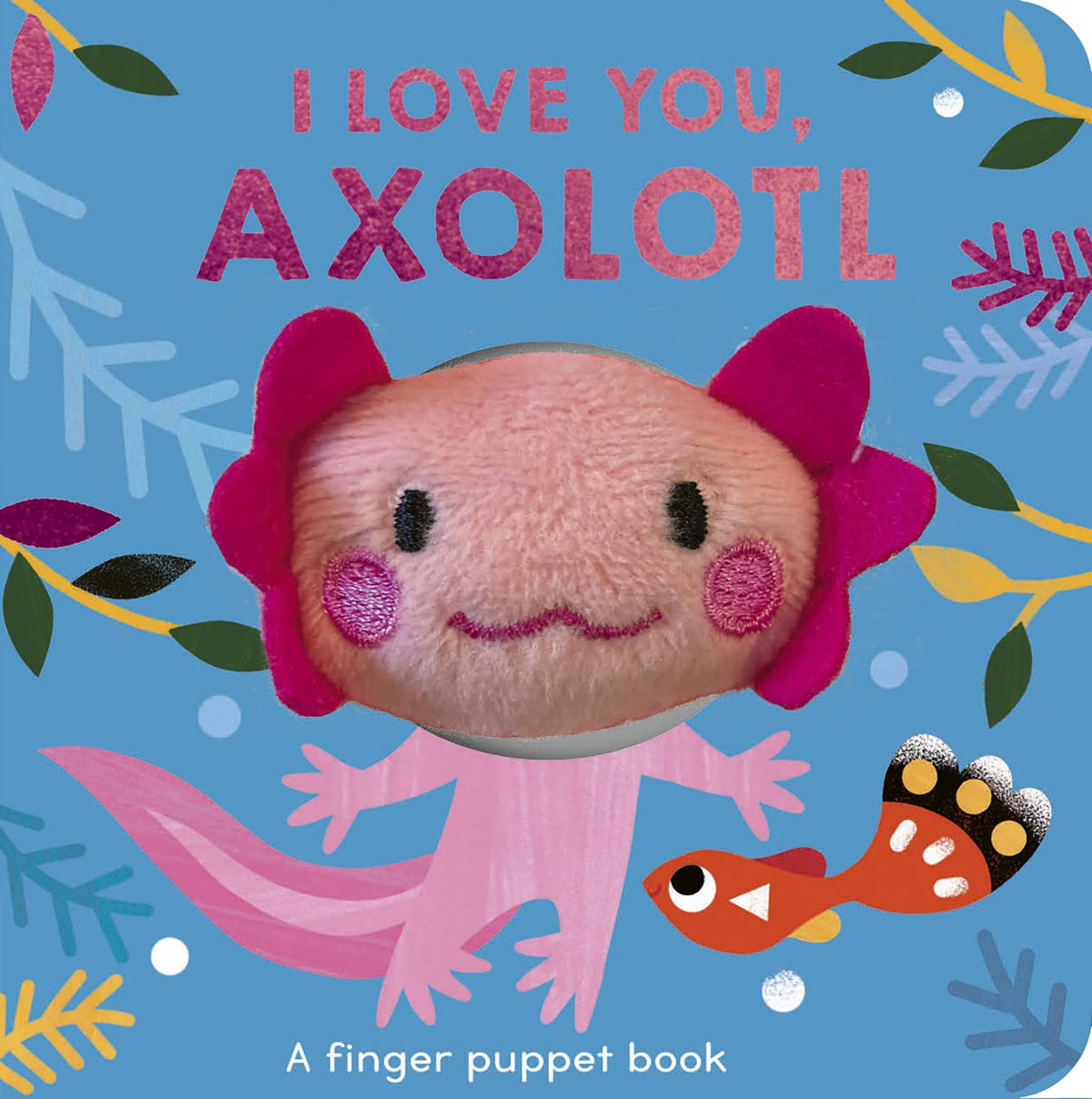 I Love You, Axolotl: A finger puppet book (Finger Puppet Pals)