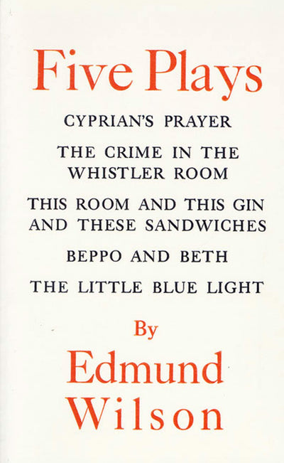 Five Plays: Cyprian's Prayer, The Crime in the Whistler Room, This Room and This Gin and These Sandwiches, Beppo and Beth, The Little Blue Light