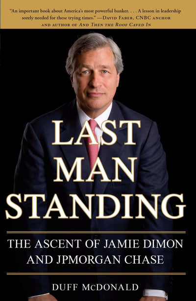 Last Man Standing: The Ascent of Jamie Dimon and JPMorgan Ch