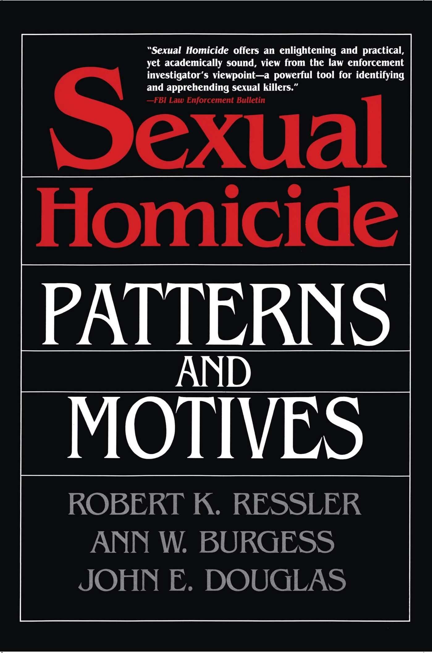 Sexual Homicide: Patterns and Motives by John E. Douglas