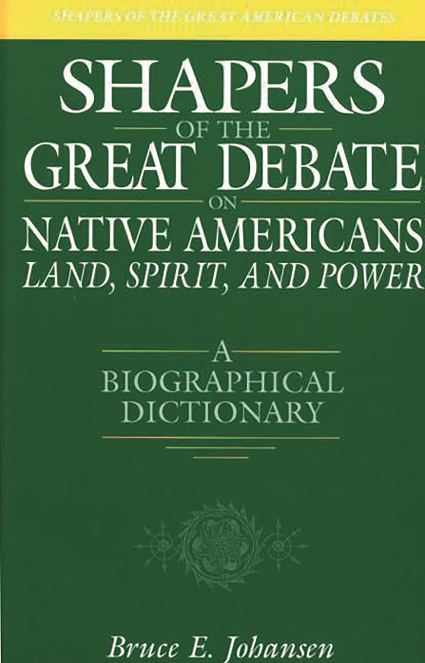 Shapers of the Great Debate on Native Americans--Land, Spirit, and Power: A Biographical Dictionary (Shapers of the Great American Debates)