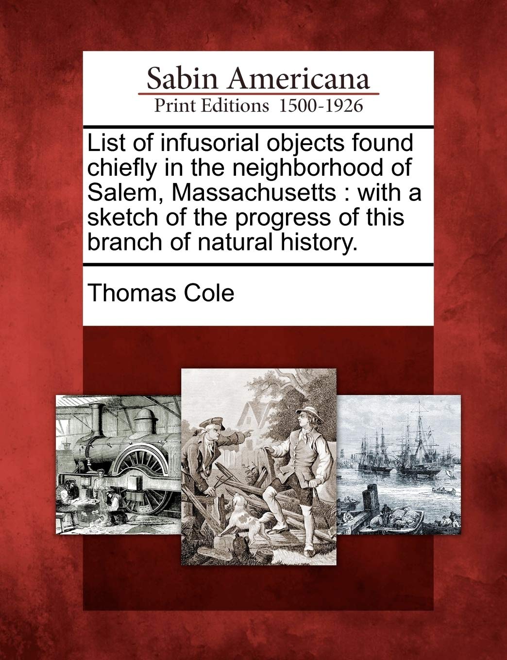 List of Infusorial Objects Found Chiefly in the Neighborhood of Salem, Massachusetts: With a Sketch of the Progress of This Branch of Natural History.