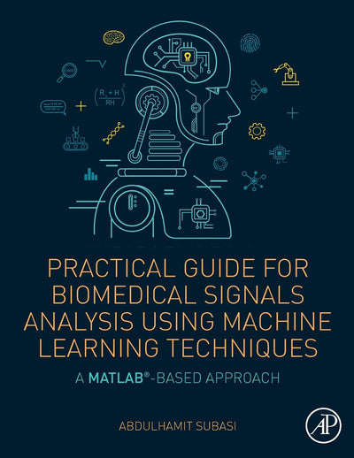 Practical Guide for Biomedical Signals Analysis Using Machine Learning Techniques: A MATLAB Based Approach