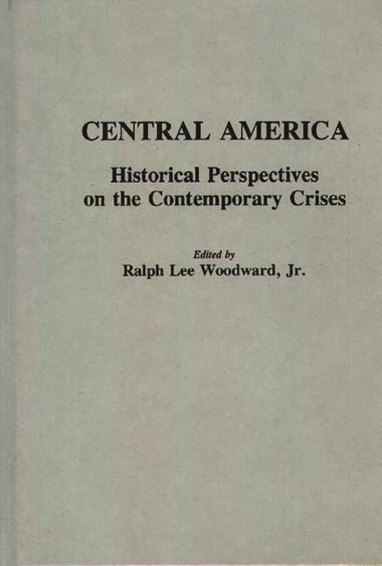 Central America: Historical Perspectives on the Contemporary Crises (Contributions to the Study of World History)