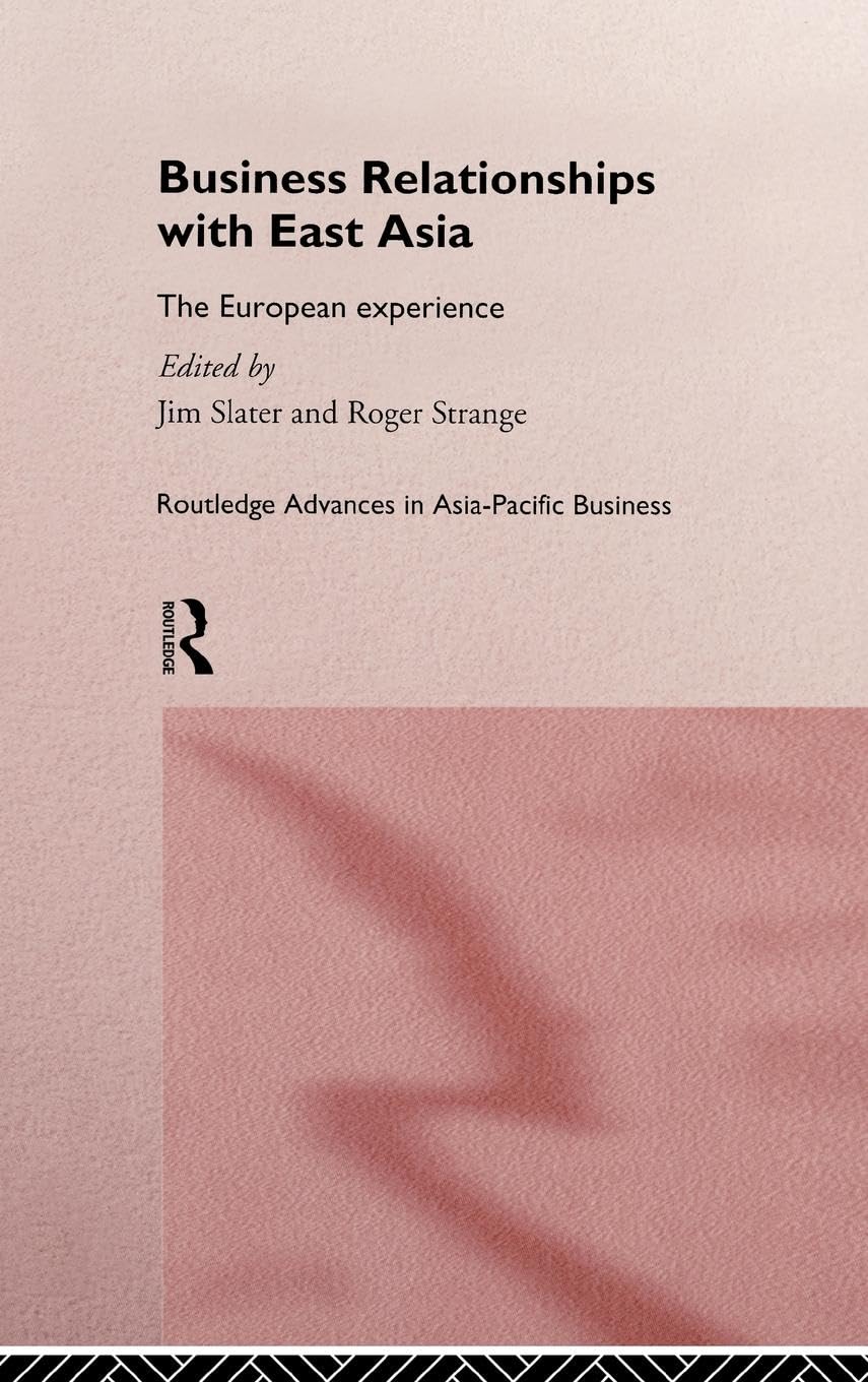 Business Relationships with East Asia: The European Experience (Routledge Advances in Asia-Pacific Business)