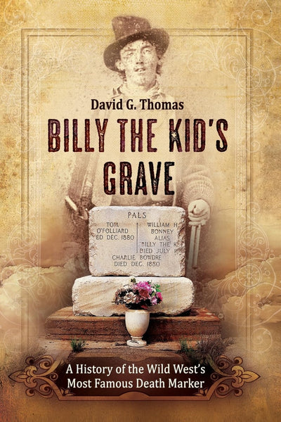 Billy The Kid's Grave: A History of the Wild West's Most Famous Death Marker (Mesilla Valley History Series)