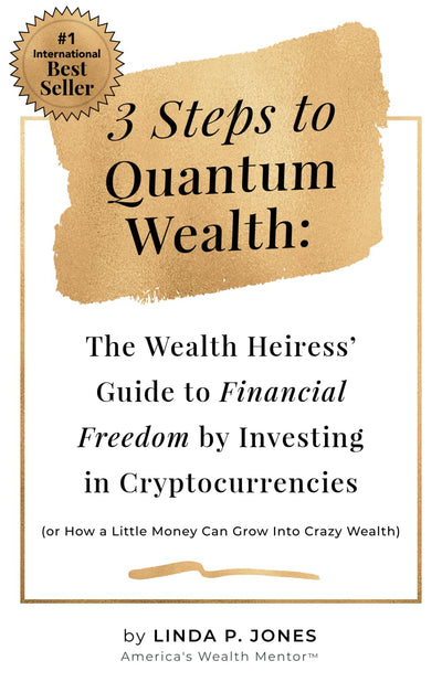 Three Steps to Quantum Wealth: The Wealth Heiress Guide to Financial Freedom by Investing in Cryptocurrencies.