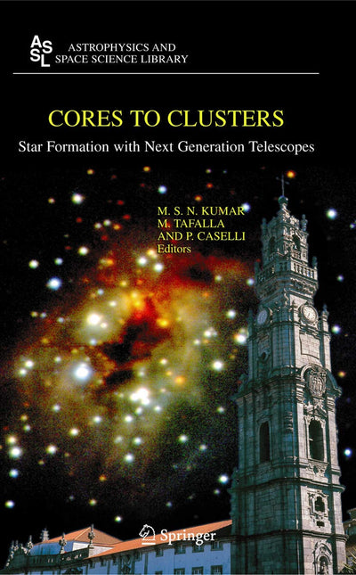 Cores to Clusters: Star Formation with Next Generation Telescopes (Astrophysics and Space Science Library, 324)