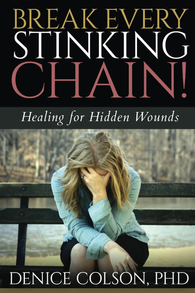 Break Every Stinking Chain!: Healing for Hidden Wounds