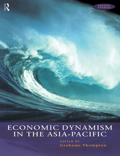 Economic Dynamism in the Asia-Pacific: The Growth of Integration and Competitiveness (Pacific Studies)
