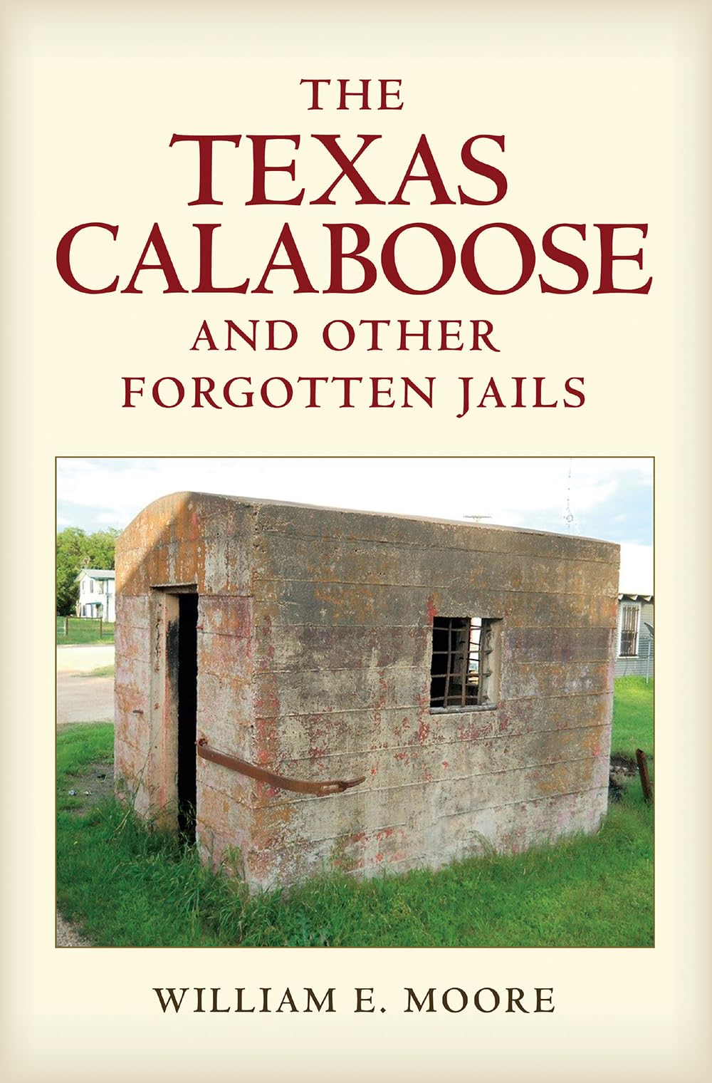 The Texas Calaboose and Other Forgotten Jails (Volume 29) (Tarleton State University Southwestern Studies in the Humanities)
