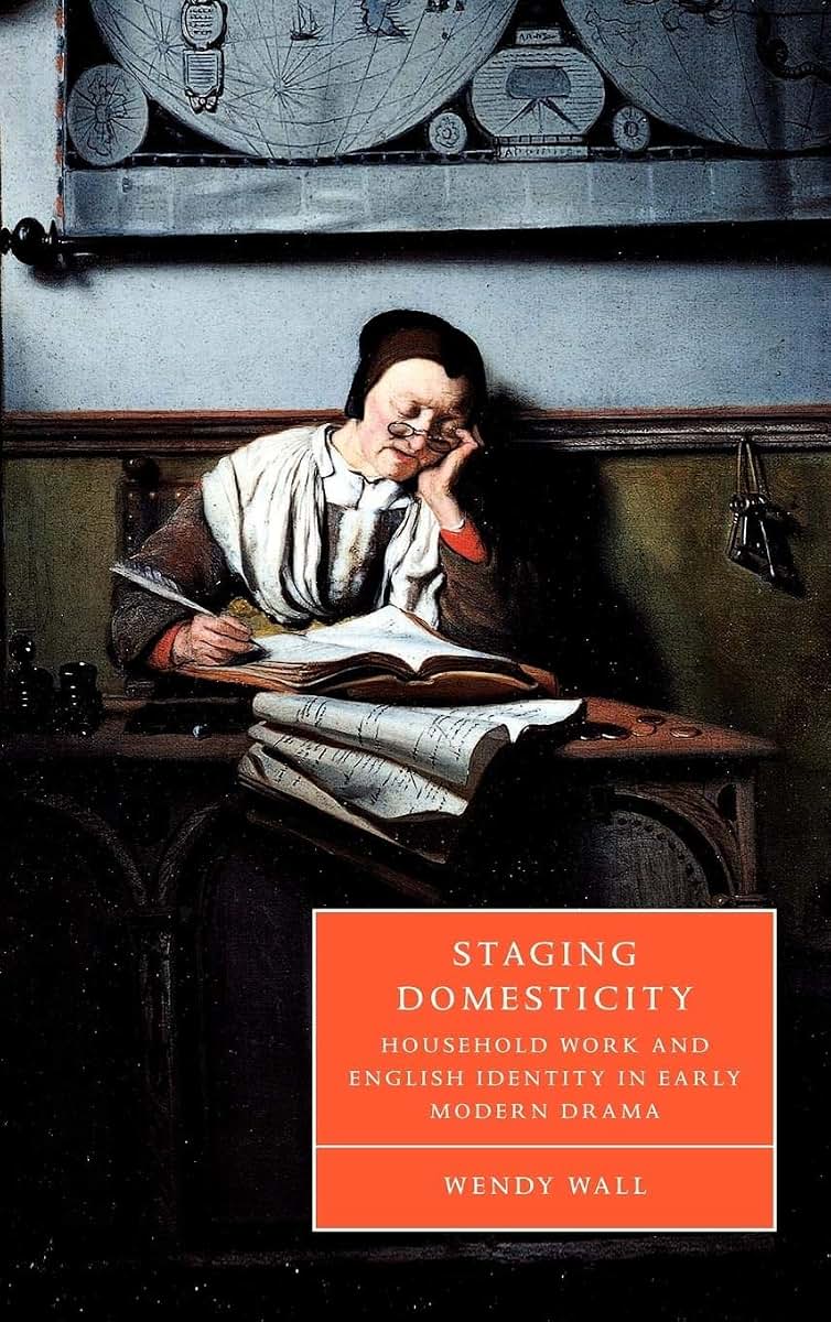 Staging Domesticity: Household Work and English Identity in Early Modern Drama (Cambridge Studies in Renaissance Literature and Culture, Series Number 41)