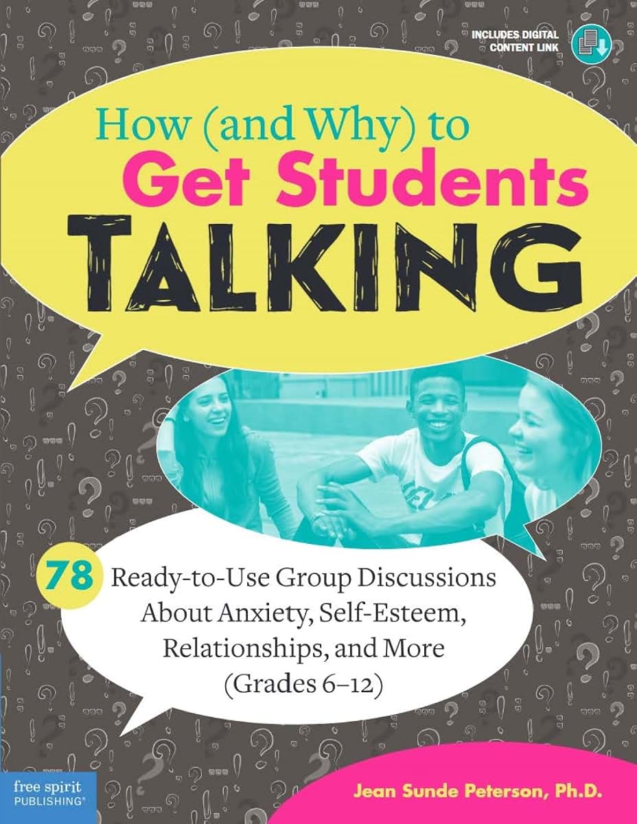 How (and Why) to Get Students Talking: 78 Ready-to-Use Group Discussions About Anxiety, Self-Esteem, Relationships, and More (Grades 6-12) (Free Spirit Professional)