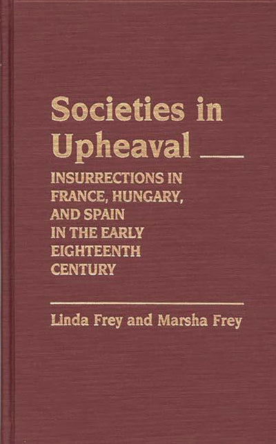 Societies in Upheaval: Insurrections in France, Hungary, and Spain in the Early Eighteenth Century (Contributions to the Study of World History)