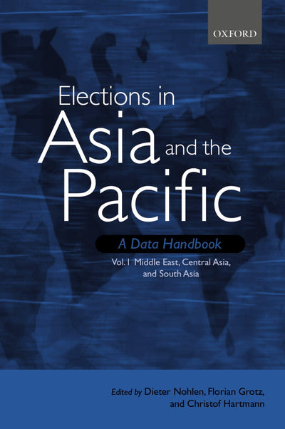 Elections in Asia and the Pacific: A Data Handbook: Volume 1: Middle East, Central Asia, and South Asia (Elections in Asia and the Pacific Vol. 1)