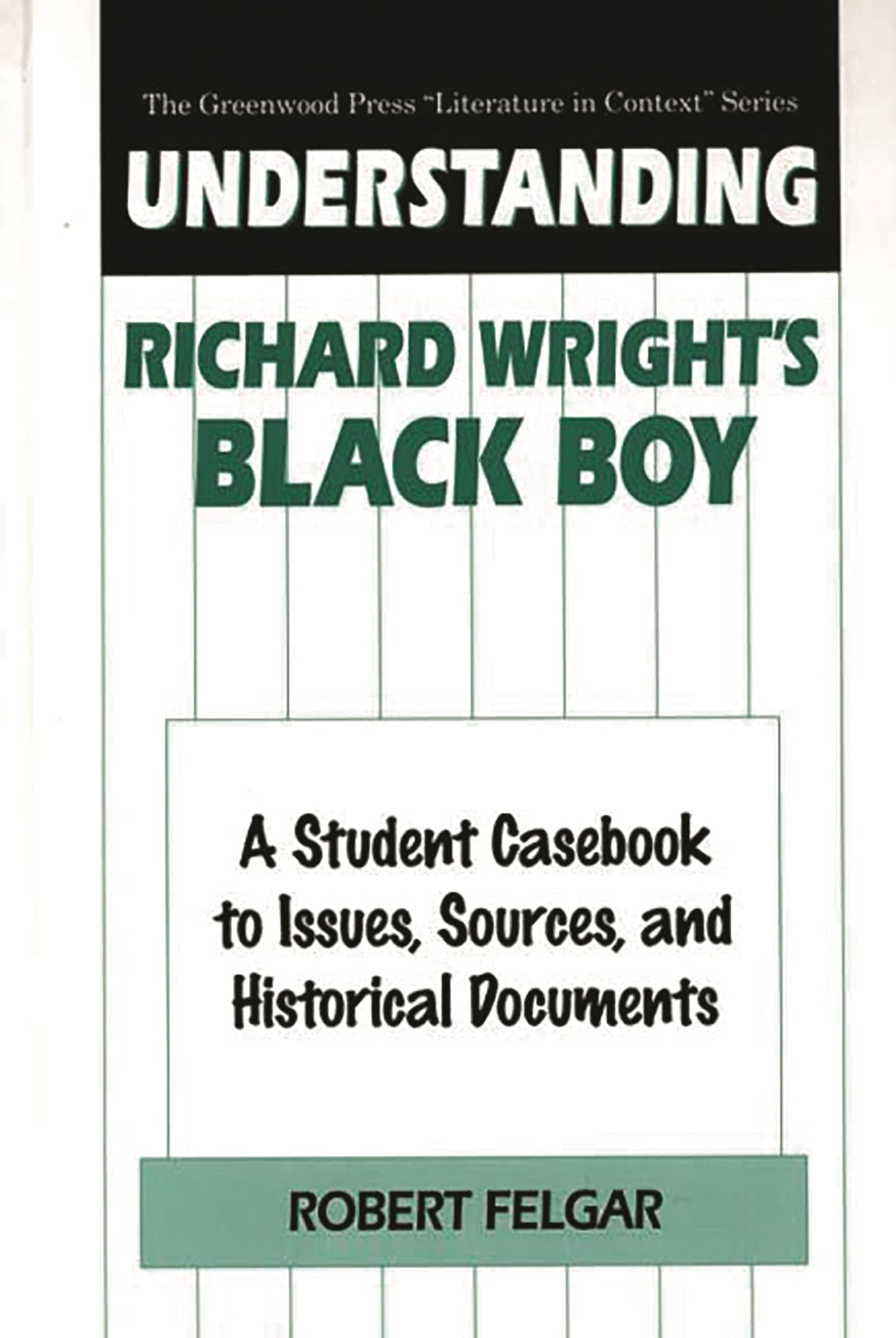 Understanding Richard Wright's Black Boy: A Student Casebook to Issues, Sources, and Historical Documents (The Greenwood Press "Literature in Context" Series)