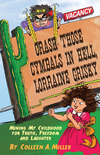 Crash Those Cymbals In Hell, Lorraine Grisky: Mining my childhood for truth, freedom and laughter