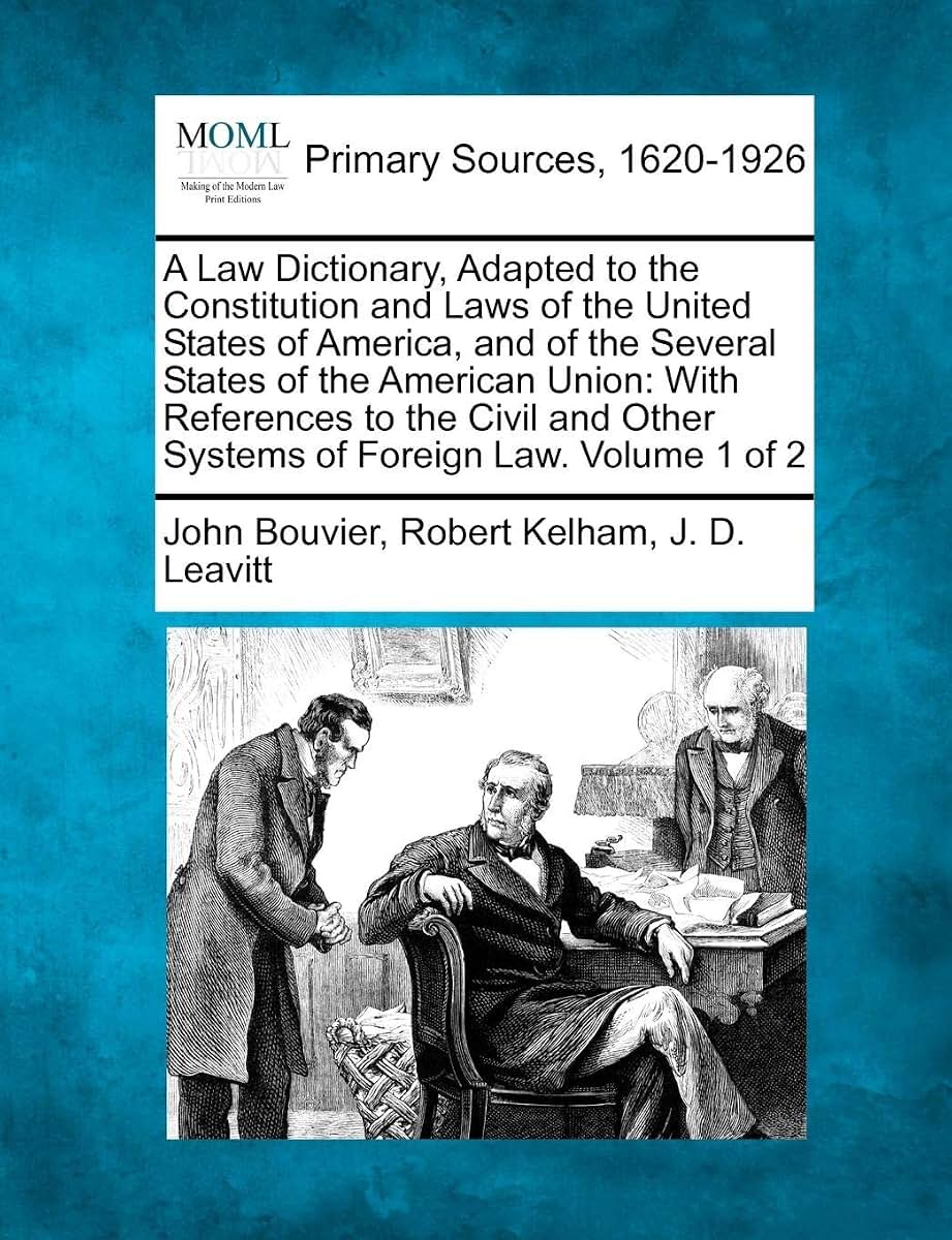 A Law Dictionary, Adapted to the Constitution and Laws of the United States of America, and of the Several States of the American Union: With ... Other Systems of Foreign Law. Volume 1 of 2