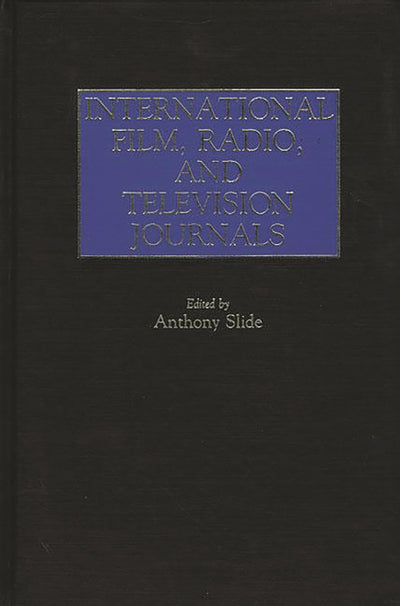 International Film, Radio, and Television Journals: (Historical Guides to the World's Periodicals and Newspapers)