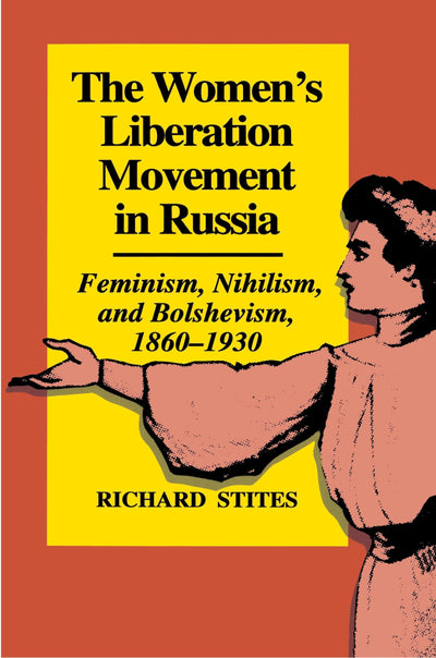 The Women's Liberation Movement in Russia: Feminism, Nihilism, and Bolshevism, 1860-1930
