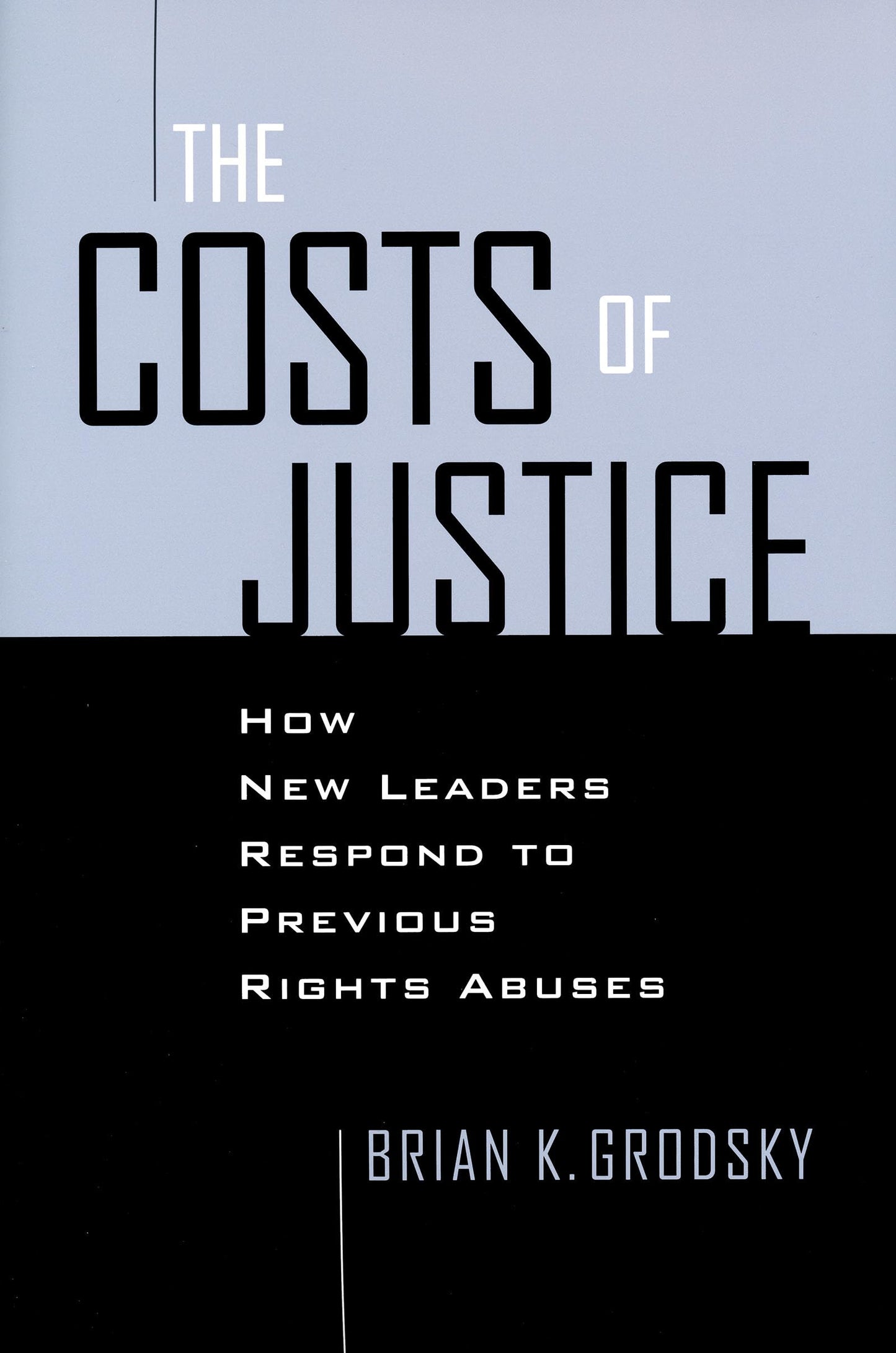 Costs of Justice: How New Leaders Respond to Previous Rights Abuses (Contemporary European Politics and Society)