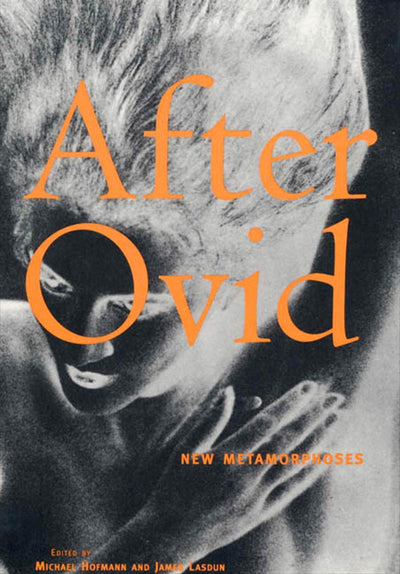 After Ovid: New Metamorphoses by Michael Hofmann
