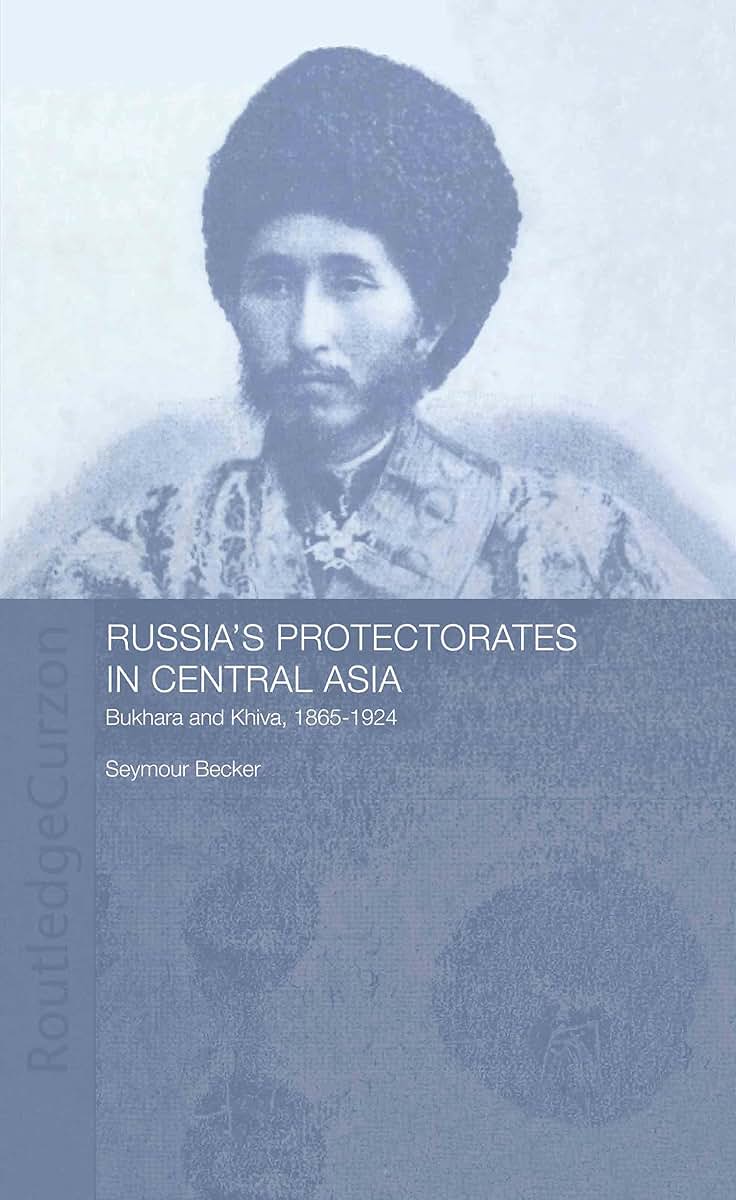 Russia's Protectorates in Central Asia: Bukhara and Khiva, 1865-1924 (Central Asian Studies)