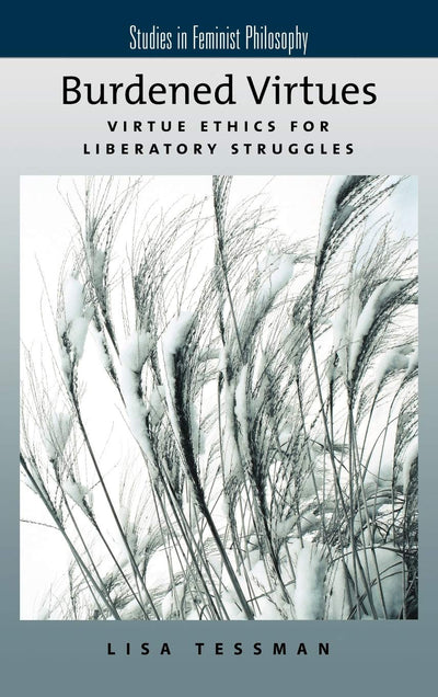 Burdened Virtues: Virtue Ethics for Liberatory Struggles (Studies in Feminist Philosophy)