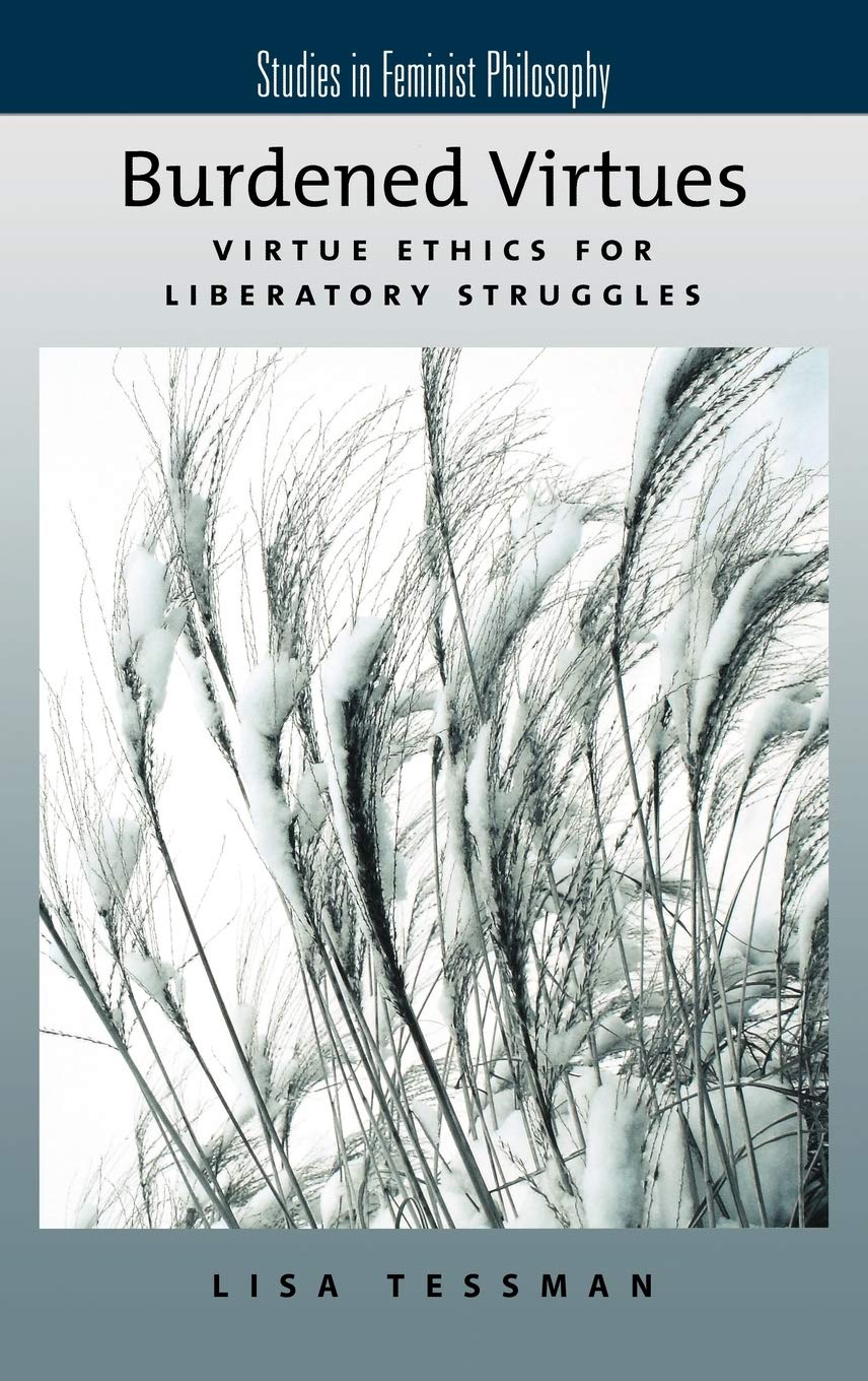 Burdened Virtues: Virtue Ethics for Liberatory Struggles (Studies in Feminist Philosophy)