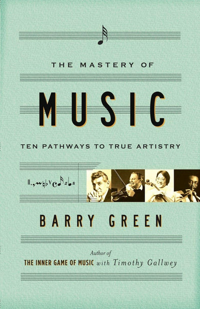 The Mastery of Music: Ten Pathways to True Artistry by Green