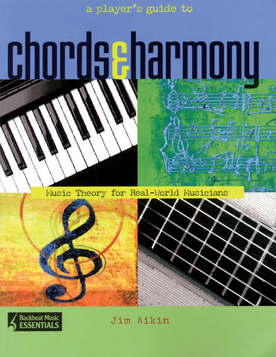 A Player's Guide to Chords and Harmony: Music Theory for Real-World Musicians