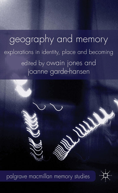 Geography and Memory: Explorations in Identity, Place and Becoming (Palgrave Macmillan Memory Studies)