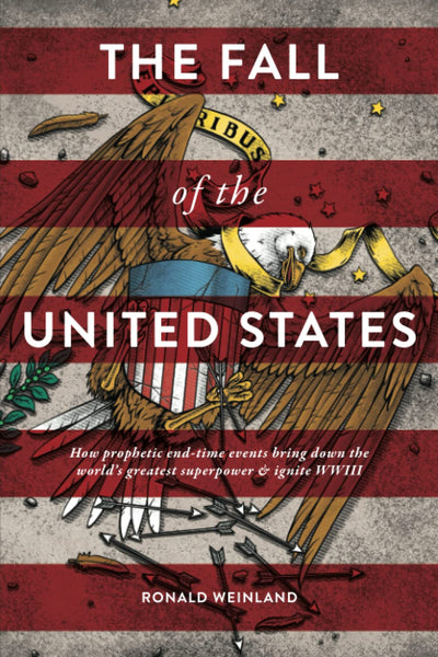 Fall of the United States: How prophetic end-time events bring down the world's greatest superpower & ignite WWIII