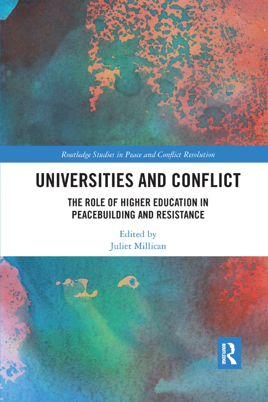 Universities and Conflict: The Role of Higher Education in Peacebuilding and Resistance (Routledge Studies in Peace and Conflict Resolution)