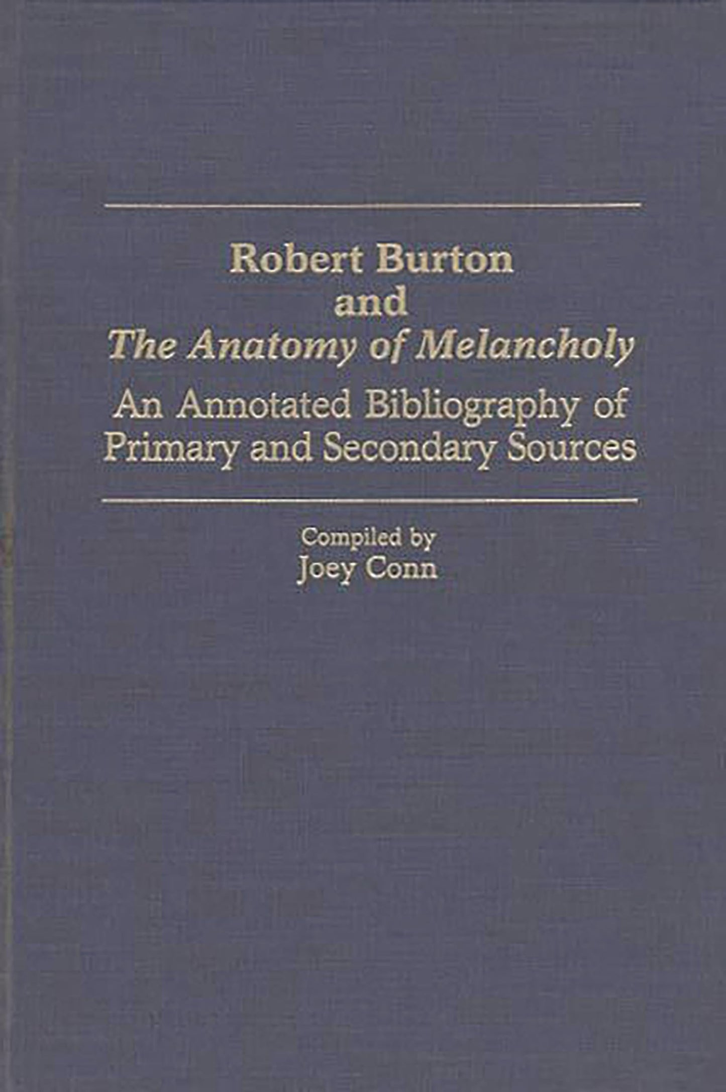 Robert Burton and The Anatomy of Melancholy: An Annotated Bibliography of Primary and Secondary Sources (Bibliographies and Indexes in World Literature)