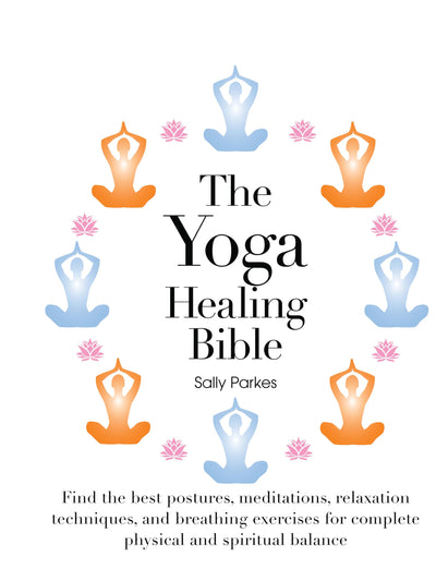 The Yoga Healing Bible: Discover the Best Postures, Meditati